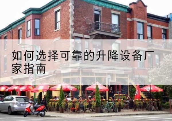 旬阳电动升降机厂家-如何选择可靠的升降设备厂家指南